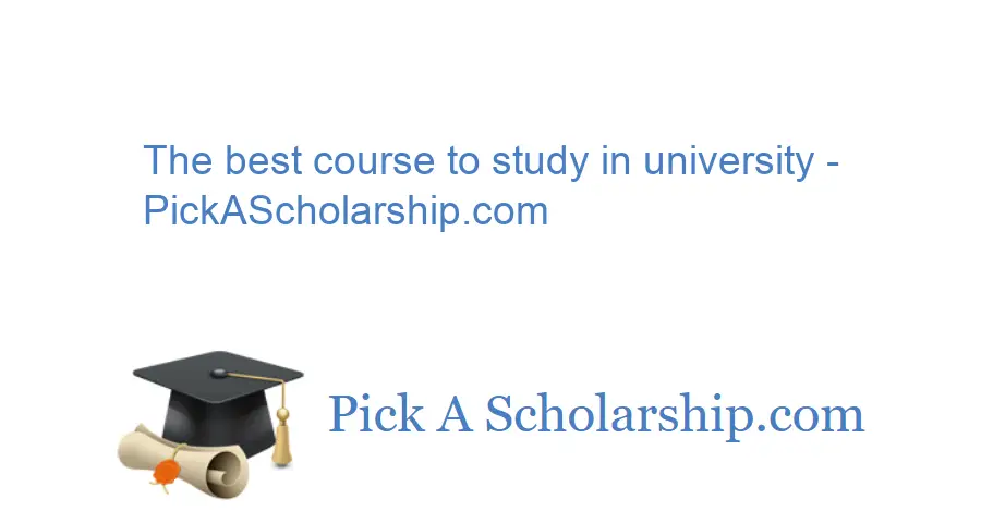 the-best-course-to-study-in-university-pickascholarship