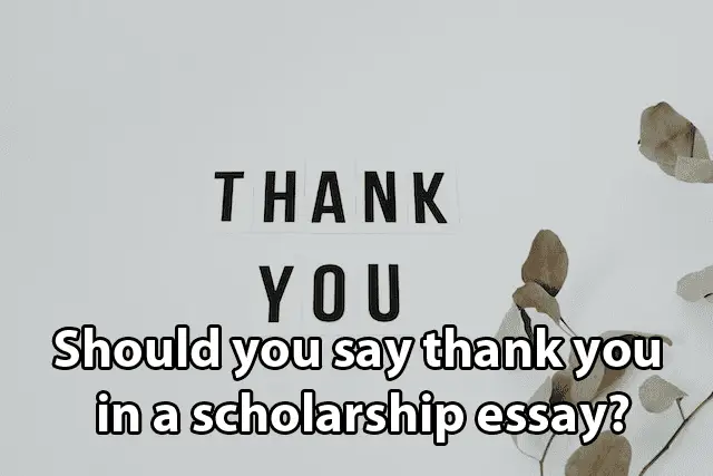 Should you say thank you in a scholarship essay