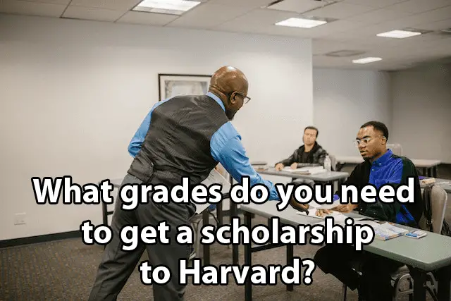 What grades do you need to get a scholarship to Harvard