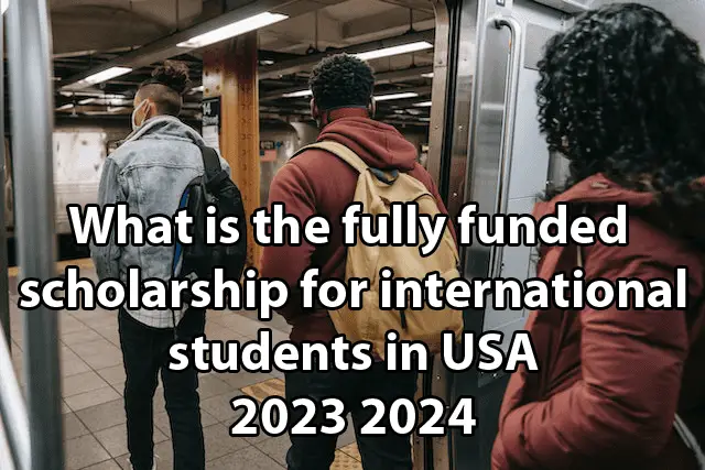 What is the fully funded scholarship for international students in USA 2023 2024